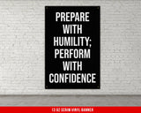 a black and white sign that says prepare with humility, perform with confidence