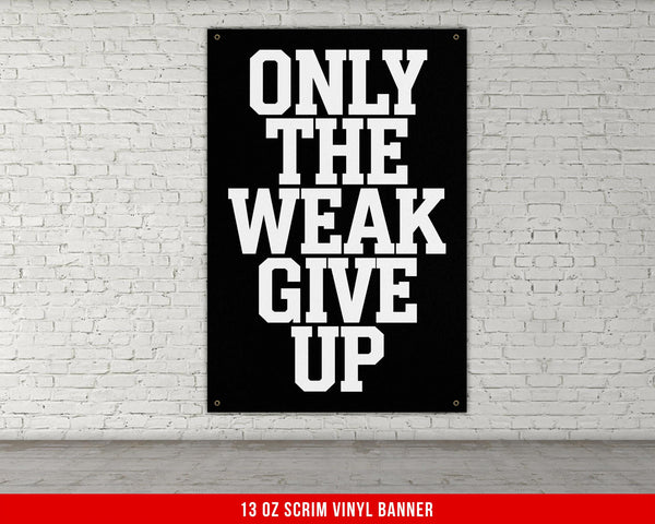 Motivational Quote Vinyl Banner, Only The Weak Give Up, Home Gym Decor, Weightlifting Wall Art, Fitness Inspiration