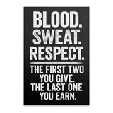 Blood, sweat, respect: the first two you give, the last you earn.