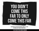 You Didn't Come This Far Cloth Banner - Home Gym Decor - Large Wall Art Quote - Motivational Fitness Sign Flag