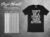 Don't Be A Pussy Take Action T-Shirt, Motivational Unisex Tee, Graphic Statement Shirt, Inspirational Quote Shirt