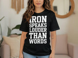 Iron Speaks Louder Than Words Shirt, Motivational Gym Tee, Fitness Workout T-Shirt, Bodybuilding Quote Apparel, Gift for Gym Lovers
