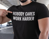 Nobody Cares Work Harder | Workout Shirt | Gym Shirt | Gym Apparel | Funny Gym Tee | Shirt Womens | Workout Gift | Workout Apparel