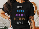 Motivational Gym Shirt, Keep Rolling Until The Belt Turns Black, Workout Tee, Martial Arts Apparel, Inspirational Fitness Top