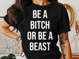 Be a Bitch or Be a Beast T-shirt, Funny Quote Tee, Empowerment Shirt, Motivational Graphic Tee, Bold Statement Shirt