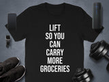 Lift So You Can Carry More Groceries Shirt, Workout Motivation Tee, Fitness Humor T-shirt, Gym Apparel, Funny Gym Shirt