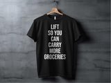 Lift So You Can Carry More Groceries Shirt, Gym Motivation T-Shirt, Fitness Workout Tee, Funny Gym Quote Shirt for Him