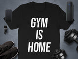 Gym Is Home T-Shirt, Funny Gym Shirt, Fitness T-Shirt, Workout Tee, Gym Lover Gift, Motivational Gym Shirt, Athletic Apparel