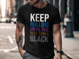 Keep Rolling Until the Belt Turns Black T-Shirt, Motivational Martial Arts Tee, BJJ Enthusiast Gift, Jiu-Jitsu Training Shirt
