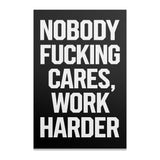 Black poster with white text: "NOBODY FUCKING CARES, WORK HARDER."