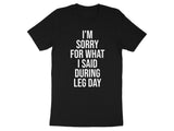 Funny Gym Shirt, I'm Sorry For What I Said During Leg Day Tee, Fitness Humor T-Shirt, Workout Motivation, Gym Apparel