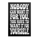 Poster with text "Nobody can want it for you. You have to want it for yourself."