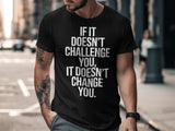 Motivational T-shirt, If It Doesn't Challenge You It Doesn't Change You Shirt, Inspirational Quote Tee, Workout Gym Apparel