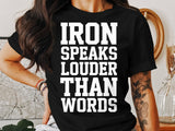 Iron speaks louder than words tee, motivational gym shirt, fitness quote Tshirt, workout clothing, gym wear tee