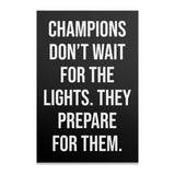 Black background with white text: "CHAMPIONS DON'T WAIT FOR THE LIGHTS. THEY PREPARE FOR THEM."