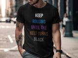 Keep Rolling Until The Belt Turns Black T-Shirt, Motivational Martial Arts Tee, Inspirational Training Shirt, Gym Workout Apparel