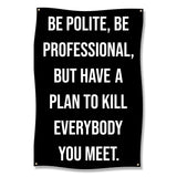 Be Polite Be Professional But Have A Plan To Kill Everybody You Meet Banner Wall Hanging Motivational Sayings Home Decor for Office