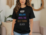 Keep Rolling Until the Belt Turns Black Shirt, Motivational Graphic Tee, Inspirational Martial Arts T-Shirt