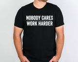 Nobody Cares Work Harder | Workout Shirt | Gym Shirt | Gym Apparel | Funny Gym Tee | Shirt Womens | Workout Gift | Workout Apparel