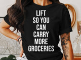 Lift So You Can Carry More Groceries Shirt, Funny Gym Quote Tee, Motivational Fitness T-Shirt, Workout Inspiration, Gym Lover Gift