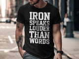 Iron Speaks Louder Than Words T Shirt, Motivational Fitness Gym Shirt, Workout Tee, Bodybuilding Apparel, Gym Lover Gift