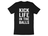 Kick Life In The Balls T-Shirt, Motivational Quote Tee, Funny Slogan Shirt, Casual Graphic Top, Humorous Statement Apparel