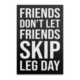 Black poster with white text: "FRIENDS DON'T LET FRIENDS SKIP LEG DAY".