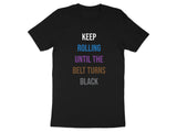 Keep Rolling Until The Belt Turns Black Tee, Motivational Jiu Jitsu Shirt, BJJ Training T-Shirt, Martial Arts Apparel, Gift For Fighters