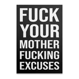 Black poster with white text: "FUCK YOUR MOTHER FUCKING EXCUSES".