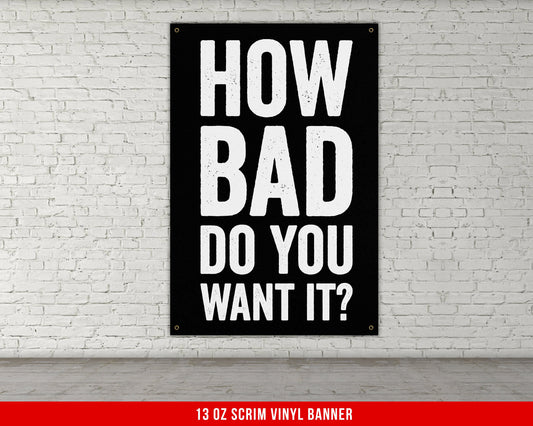 How Bad Do You Want It Banner - Home Gym Decor - Large Quote Wall Art - Motivational Fitness Weightlifting - Inspiration Sports