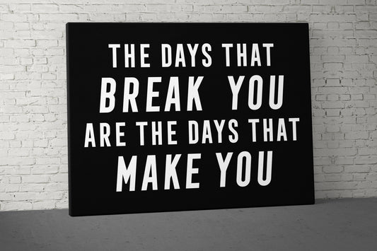 The Days That Break You Canvas - Home Gym Decor - Office Wall Art - Large Quote - Motivational